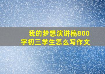 我的梦想演讲稿800字初三学生怎么写作文