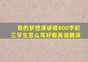 我的梦想演讲稿800字初三学生怎么写好呢英语翻译