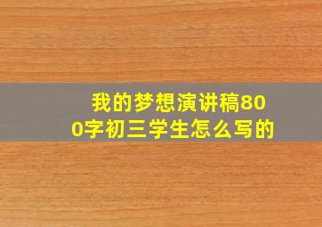 我的梦想演讲稿800字初三学生怎么写的