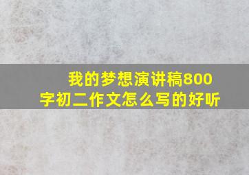 我的梦想演讲稿800字初二作文怎么写的好听