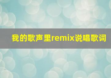 我的歌声里remix说唱歌词