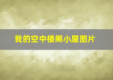 我的空中楼阁小屋图片