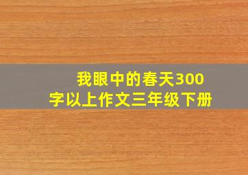 我眼中的春天300字以上作文三年级下册