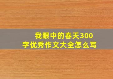 我眼中的春天300字优秀作文大全怎么写