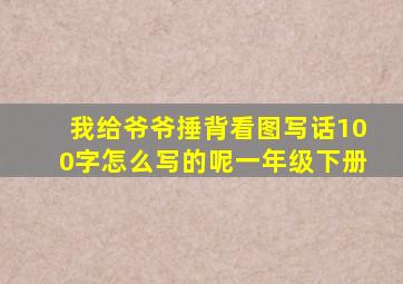 我给爷爷捶背看图写话100字怎么写的呢一年级下册