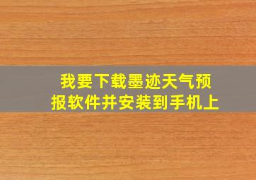 我要下载墨迹天气预报软件并安装到手机上