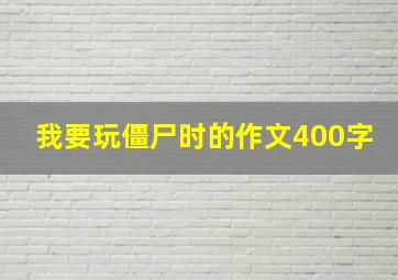 我要玩僵尸时的作文400字