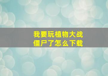 我要玩植物大战僵尸了怎么下载