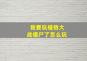 我要玩植物大战僵尸了怎么玩