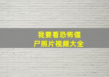 我要看恐怖僵尸照片视频大全