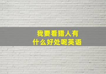 我要看猎人有什么好处呢英语