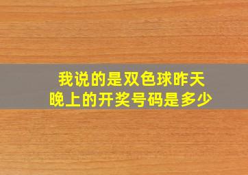 我说的是双色球昨天晚上的开奖号码是多少