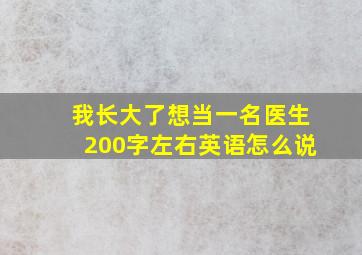 我长大了想当一名医生200字左右英语怎么说