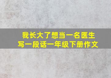 我长大了想当一名医生写一段话一年级下册作文