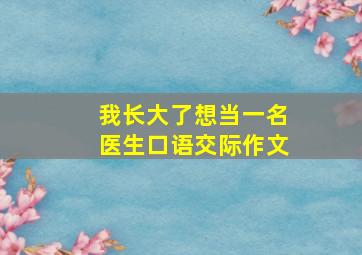 我长大了想当一名医生口语交际作文