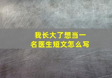 我长大了想当一名医生短文怎么写