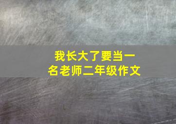 我长大了要当一名老师二年级作文