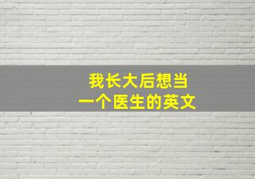 我长大后想当一个医生的英文