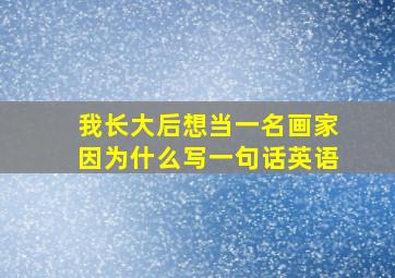 我长大后想当一名画家因为什么写一句话英语