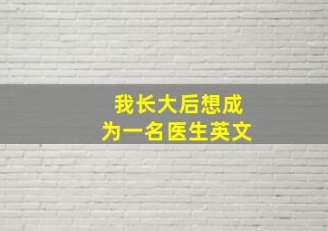 我长大后想成为一名医生英文