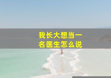 我长大想当一名医生怎么说