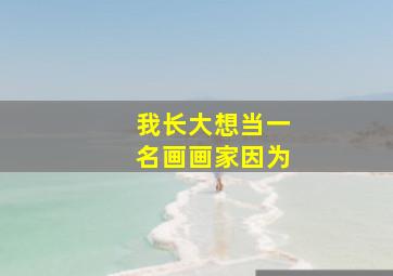 我长大想当一名画画家因为