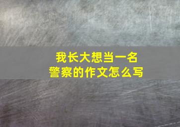 我长大想当一名警察的作文怎么写