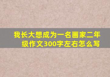 我长大想成为一名画家二年级作文300字左右怎么写