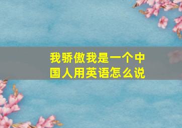 我骄傲我是一个中国人用英语怎么说