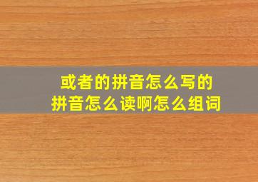 或者的拼音怎么写的拼音怎么读啊怎么组词