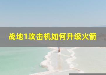 战地1攻击机如何升级火箭