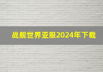 战舰世界亚服2024年下载