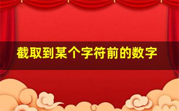 截取到某个字符前的数字