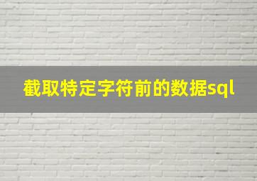 截取特定字符前的数据sql