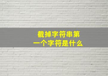 截掉字符串第一个字符是什么