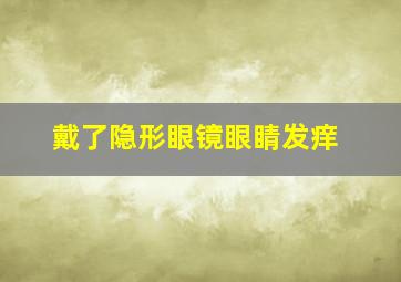 戴了隐形眼镜眼睛发痒