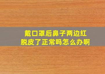 戴口罩后鼻子两边红脱皮了正常吗怎么办啊