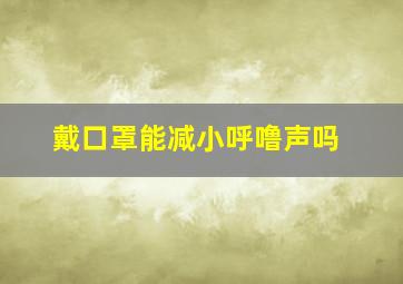 戴口罩能减小呼噜声吗