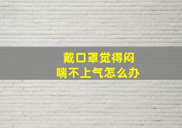 戴口罩觉得闷喘不上气怎么办