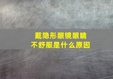 戴隐形眼镜眼睛不舒服是什么原因