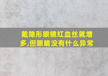 戴隐形眼镜红血丝就增多,但眼睛没有什么异常