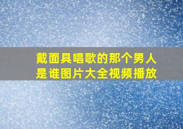 戴面具唱歌的那个男人是谁图片大全视频播放