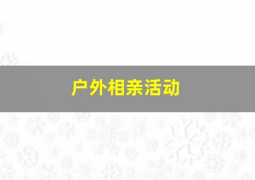 户外相亲活动