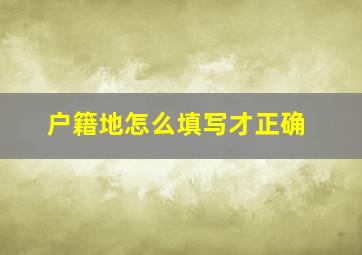 户籍地怎么填写才正确