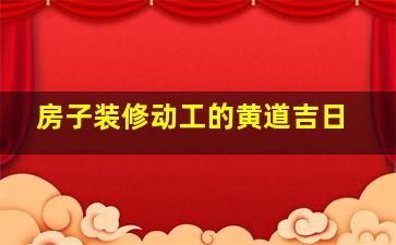 房子装修动工的黄道吉日