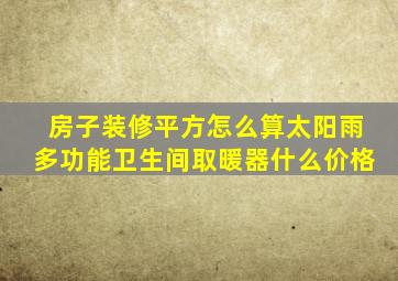 房子装修平方怎么算太阳雨多功能卫生间取暖器什么价格