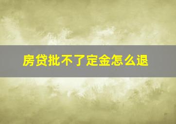 房贷批不了定金怎么退