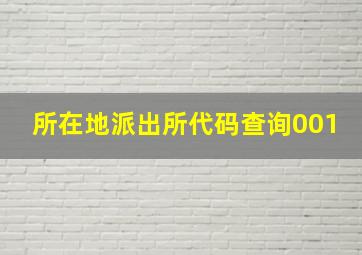 所在地派出所代码查询001