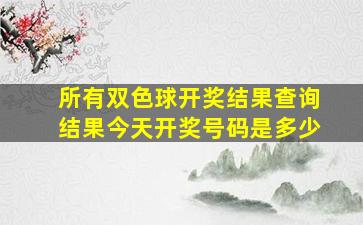 所有双色球开奖结果查询结果今天开奖号码是多少