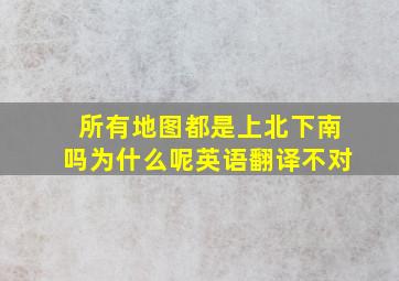 所有地图都是上北下南吗为什么呢英语翻译不对